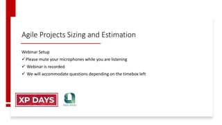 Agile Projects Sizing and Estimation
Webinar Setup
Please mute your microphones while you are listening
 Webinar is recorded
 We will accommodate questions depending on the timebox left
 