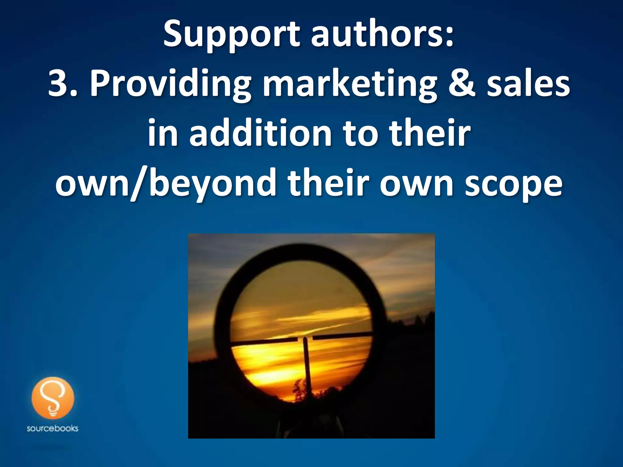 Support authors:
3. Providing marketing & sales
      in addition to their
own/beyond their own scope
 