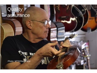 Quality
assurance
Photo: MTSOfan, Flickr
 