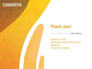 Thank you!
www.codento.com / @codento
Karoliina Luoto
Karoliina.luoto@codento.com
@totoroki
+358 40 765 8504
 