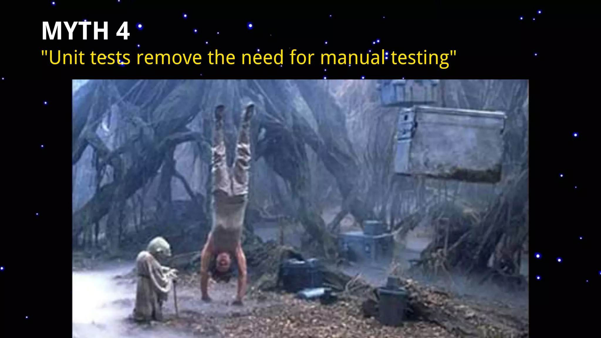 MYTH 4
"Unit tests remove the need for manual testing"