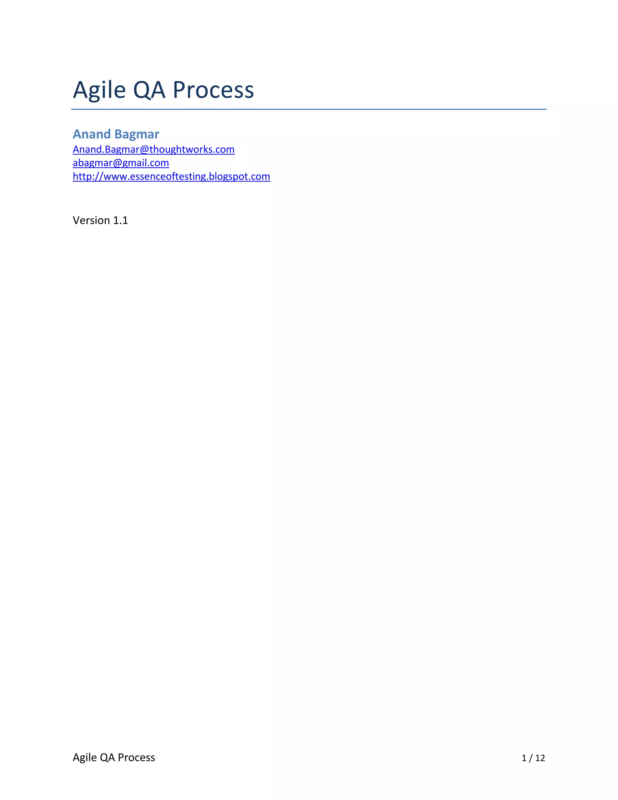 Agile QA Process
Anand Bagmar
Anand.Bagmar@thoughtworks.com
abagmar@gmail.com
http://www.essenceoftesting.blogspot.com


Version 1.1




Agile QA Process                           1 / 12
 