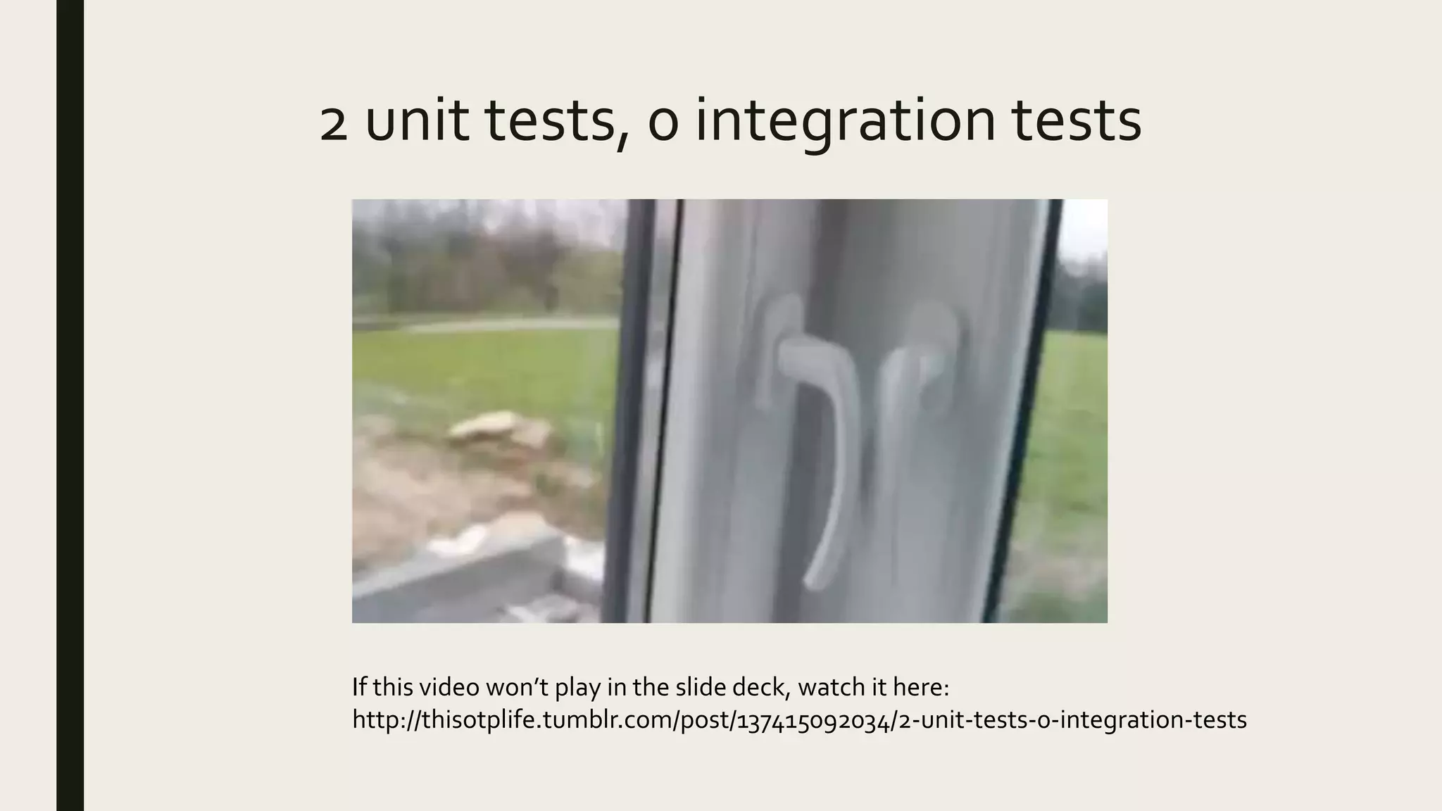 2 unit tests, 0 integration tests
If this video won’t play in the slide deck, watch it here:
http://thisotplife.tumblr.com/post/137415092034/2-unit-tests-0-integration-tests
 