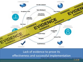 Lack of evidence to prove its
effectiveness and successful implementation
                     (Timperi, O. (2004). An Overview of Quality Assurance Practices in Agile Methodologies.)
                                                                                           3 of 20
 