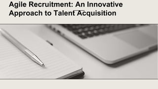 Agile Recruitment: An Innovative
Approach to Talent Acquisition
 