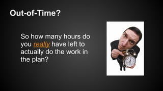 Out-of-Time?
So how many hours do
you really have left to
actually do the work in
the plan?
 