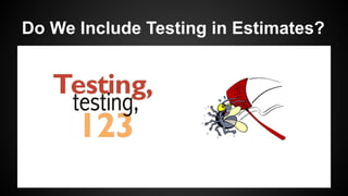 Do We Include Testing in Estimates?
 