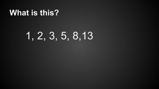 What is this?
1, 2, 3, 5, 8,13
 