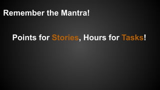 Remember the Mantra!
Points for Stories, Hours for Tasks!
 