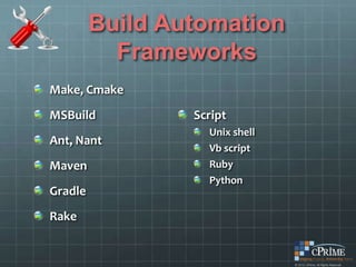 Build Automation
           Frameworks
Make, Cmake
MSBuild          Script
                   Unix shell
Ant, Nant
                   Vb script
Maven              Ruby
                   Python
Gradle
Rake
 