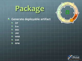 Package
Generate deployable artifact
  ZIP
  Exe
  MSI
  JAR
  WAR
  EAR
  RPM
 