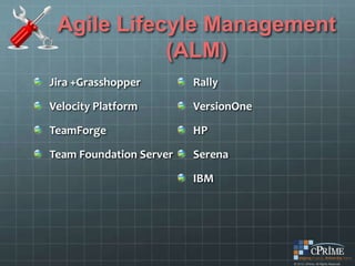 Agile Lifecyle Management
            (ALM)
Jira +Grasshopper        Rally

Velocity Platform        VersionOne

TeamForge                HP

Team Foundation Server   Serena

                         IBM
 