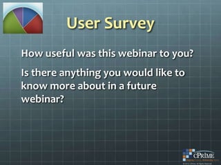 User Survey
How useful was this webinar to you?
Is there anything you would like to
know more about in a future
webinar?
 