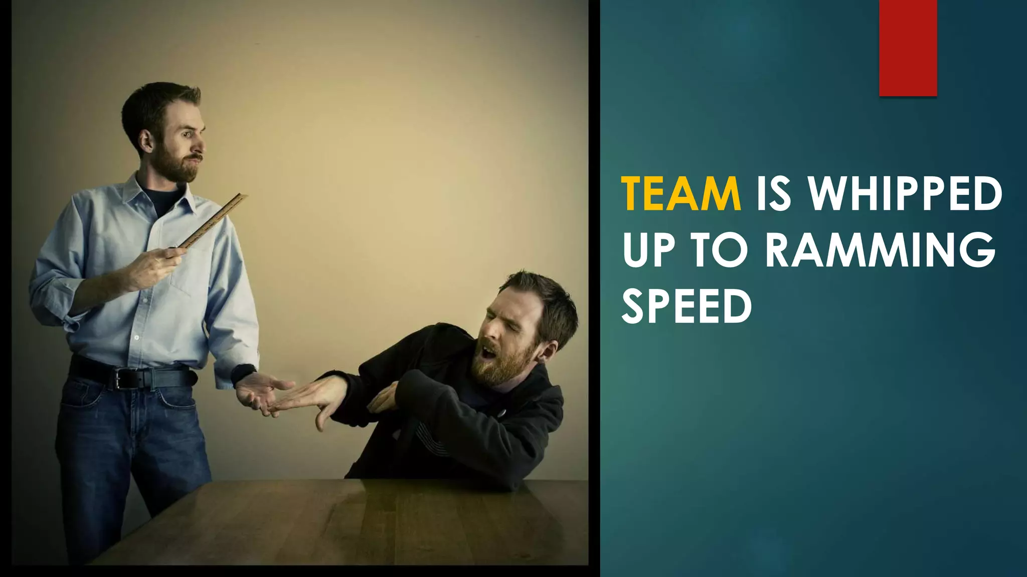 TEAM IS WHIPPED
UP TO RAMMING
SPEED
 