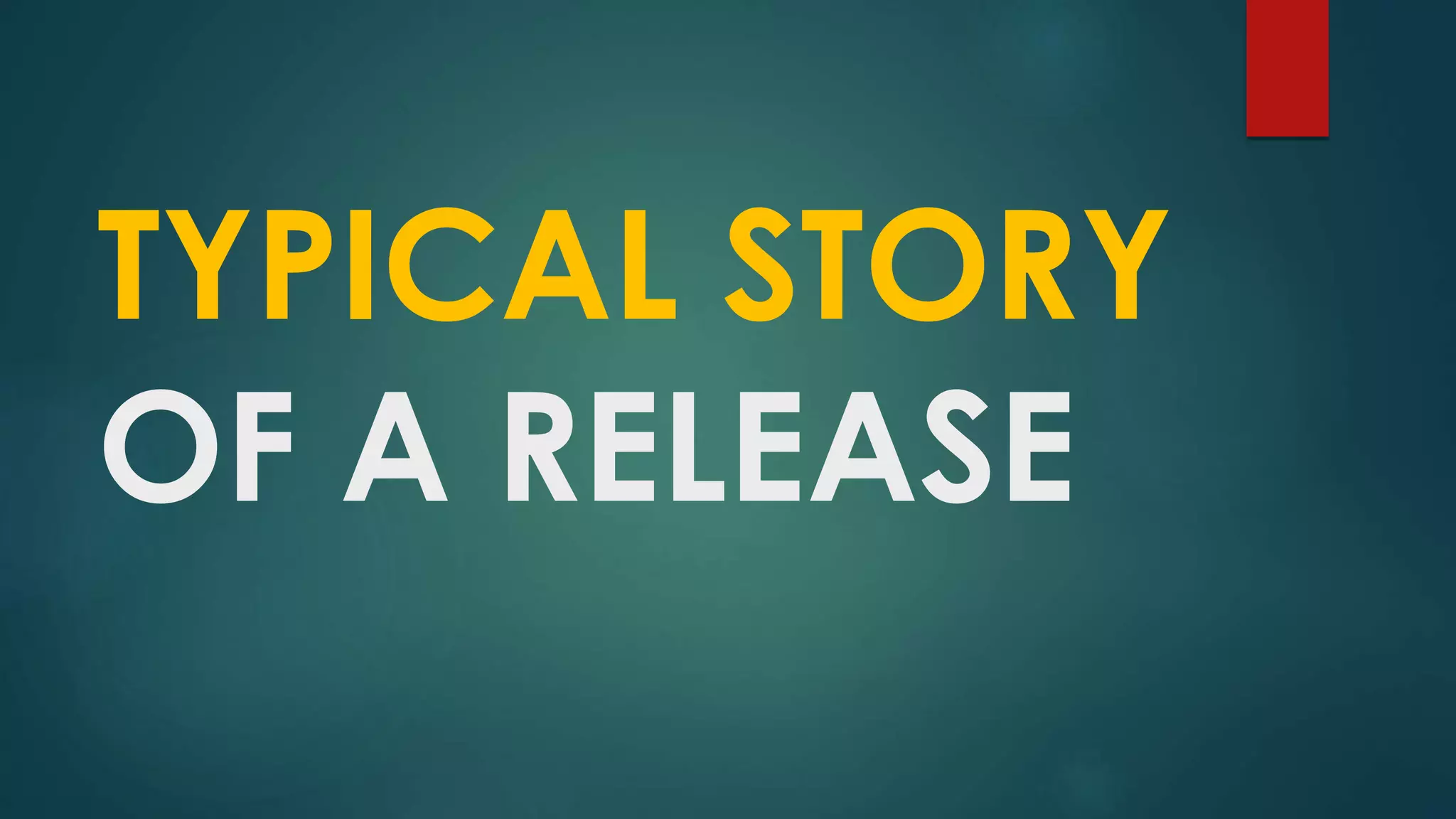 TYPICAL STORY
OF A RELEASE
 