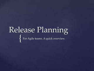 {
Release Planning
For Agile teams. A quick overview.
 
