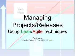 Managing Projects/Releases Using Lean/Agile Techniques Yuval Yeret Lean/Kanban/Agile Coach @ AgileSparks 