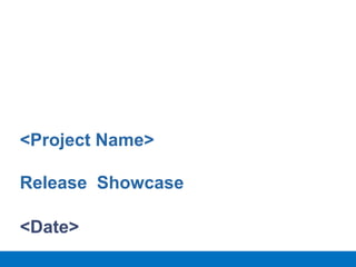 <Project Name>

Release Showcase

<Date>
 