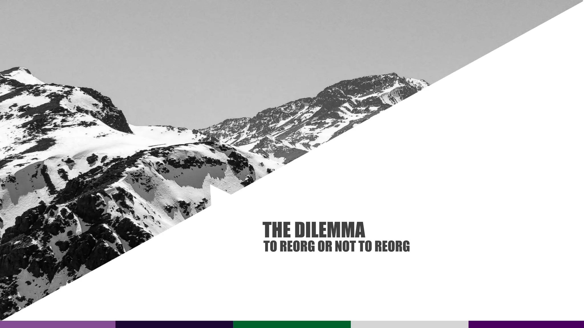 THE DILEMMA
TO REORG OR NOT TO REORG
 