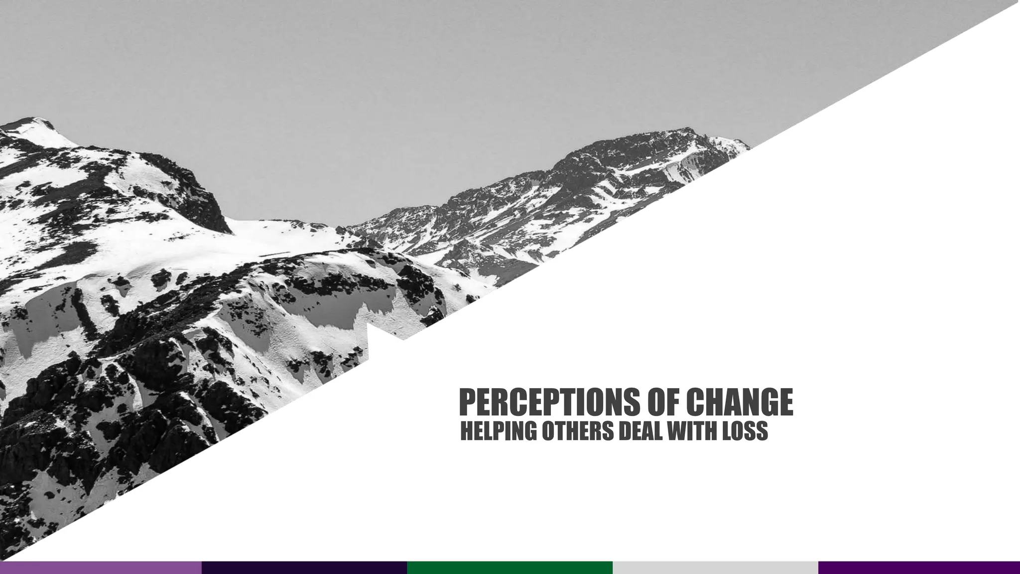 PERCEPTIONS OF CHANGE
HELPING OTHERS DEAL WITH LOSS
 