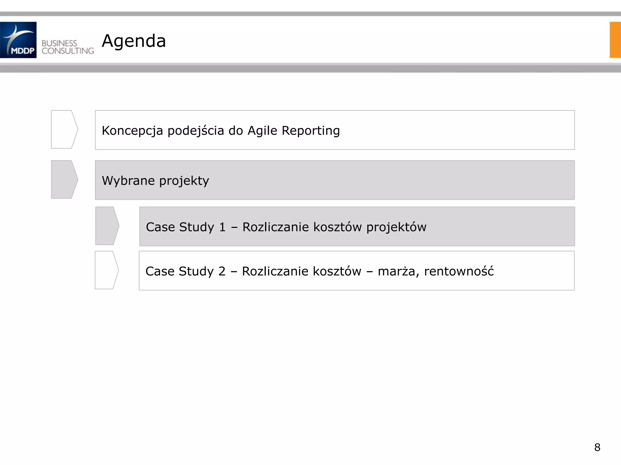 Agenda

Koncepcja podejścia do Agile Reporting

Wybrane projekty

Case Study 1 – Rozliczanie kosztów projektów
Case Study 2 – Rozliczanie kosztów – marża, rentowność

8

 