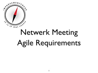 Netwerk Meeting
Agile Requirements


        1
 