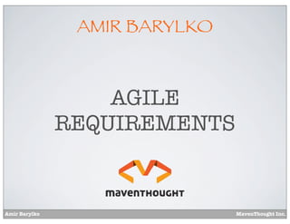AMIR BARYLKO



                   AGILE
               REQUIREMENTS


Amir Barylko                   MavenThought Inc.
 