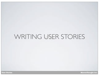 WRITING USER STORIES

User Stories

MavenThought Inc.

 
