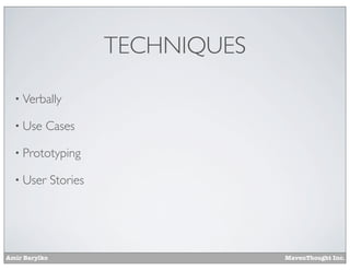 TECHNIQUES
• Verbally
• Use

Cases

• Prototyping
• User

Amir Barylko

Stories

MavenThought Inc.

 