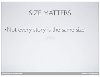 SIZE MATTERS
•Not

every story is the same size

Scenarios & Estimation

MavenThought Inc.

 