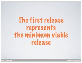 The first release
represents
the minimum viable
release
Story Mapping

MavenThought Inc.

 