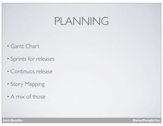 PLANNING
• Gantt

Chart

• Sprints

for releases

• Continuos
• Story
•A

release

Mapping

mix of those

Amir Barylko

MavenThought Inc.

 