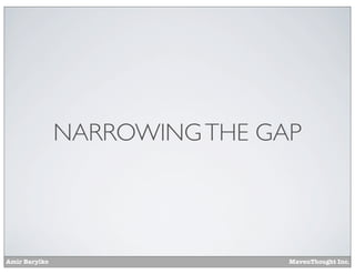 NARROWING THE GAP

Amir Barylko

MavenThought Inc.

 