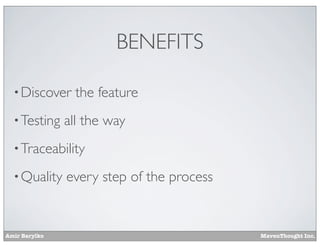 BENEFITS
• Discover
• Testing

the feature

all the way

• Traceability
• Quality

Amir Barylko

every step of the process

MavenThought Inc.

 