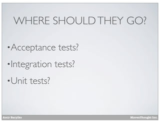 WHERE SHOULD THEY GO?
•Acceptance
•Integration
•Unit

Amir Barylko

tests?

tests?

tests?

MavenThought Inc.

 