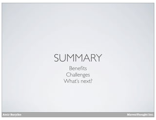 SUMMARY
Beneﬁts
Challenges
What’s next?

Amir Barylko

MavenThought Inc.

 