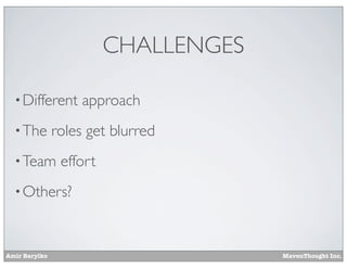 CHALLENGES
• Different
• The

approach

roles get blurred

• Team

effort

• Others?

Amir Barylko

MavenThought Inc.

 