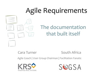 Agile Requirements
The documentation
that built itself

Cara Turner

South Africa

Agile Coach | User Group Chairman | Facilitation Fanatic

 