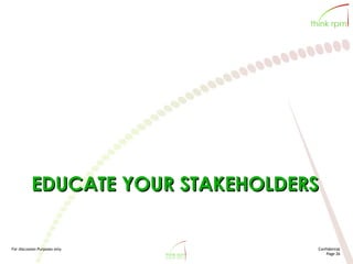 For discussion Purposes only Confidential
Page 26
EDUCATE YOUR STAKEHOLDERS
 