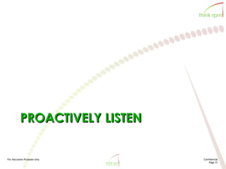 For discussion Purposes only Confidential
Page 31
PROACTIVELY LISTEN
 