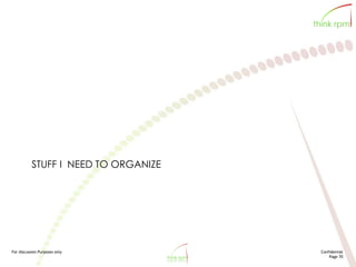 For discussion Purposes only Confidential
Page 70
STUFF I NEED TO ORGANIZE
 