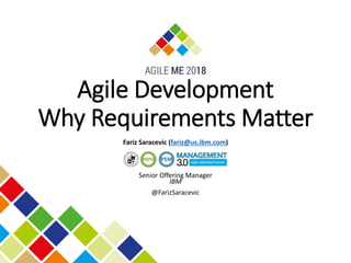 Agile Development
Why Requirements Matter
Fariz Saracevic (fariz@us.ibm.com)
Senior Offering Manager
IBM
@FarizSaracevic
 