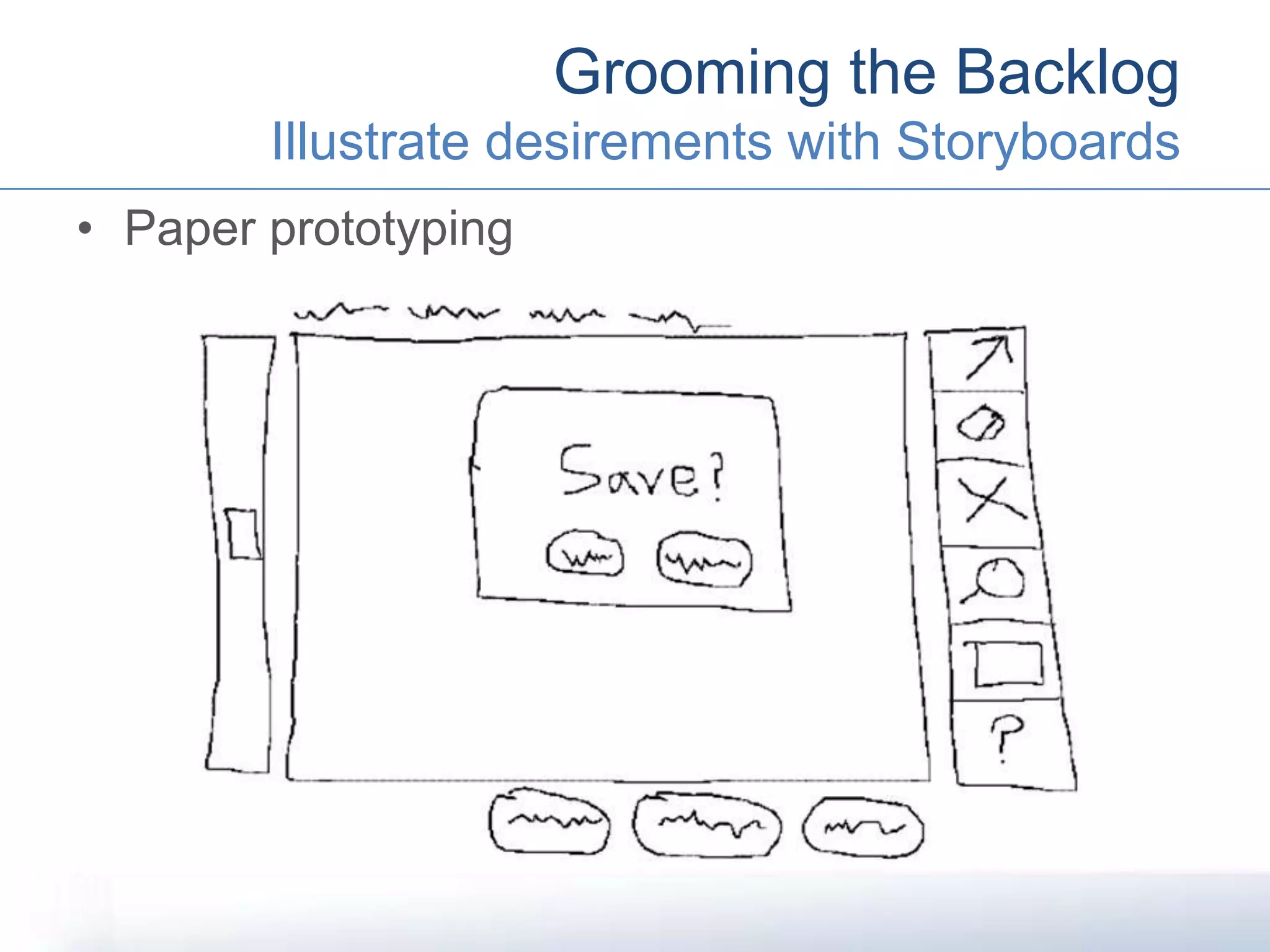 • Paper prototyping
Grooming the Backlog
Illustrate desirements with Storyboards
 