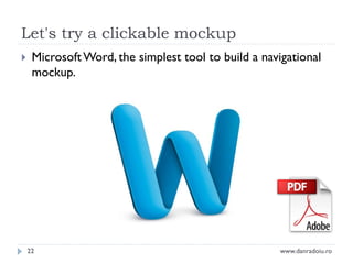 Let's try a clickable mockup


Microsoft Word, the simplest tool to build a navigational
mockup.

22

www.danradoiu.ro

 