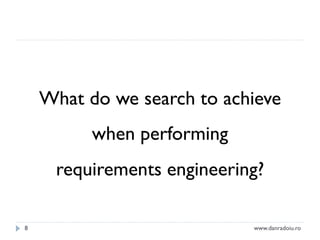 What do we search to achieve
when performing
requirements engineering?
8

www.danradoiu.ro

 