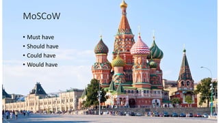 MoSCoW
• Must have
• Should have
• Could have
• Would have
 