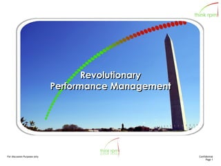 For discussion Purposes only Confidential
Page 1
Revolutionary
Performance Management
 