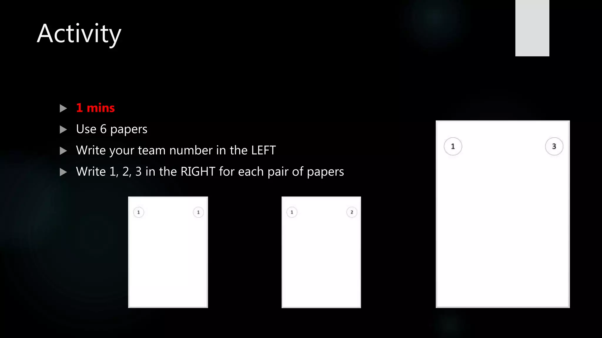 Activity
 1 mins
 Use 6 papers
 Write your team number in the LEFT
 Write 1, 2, 3 in the RIGHT for each pair of papers
 