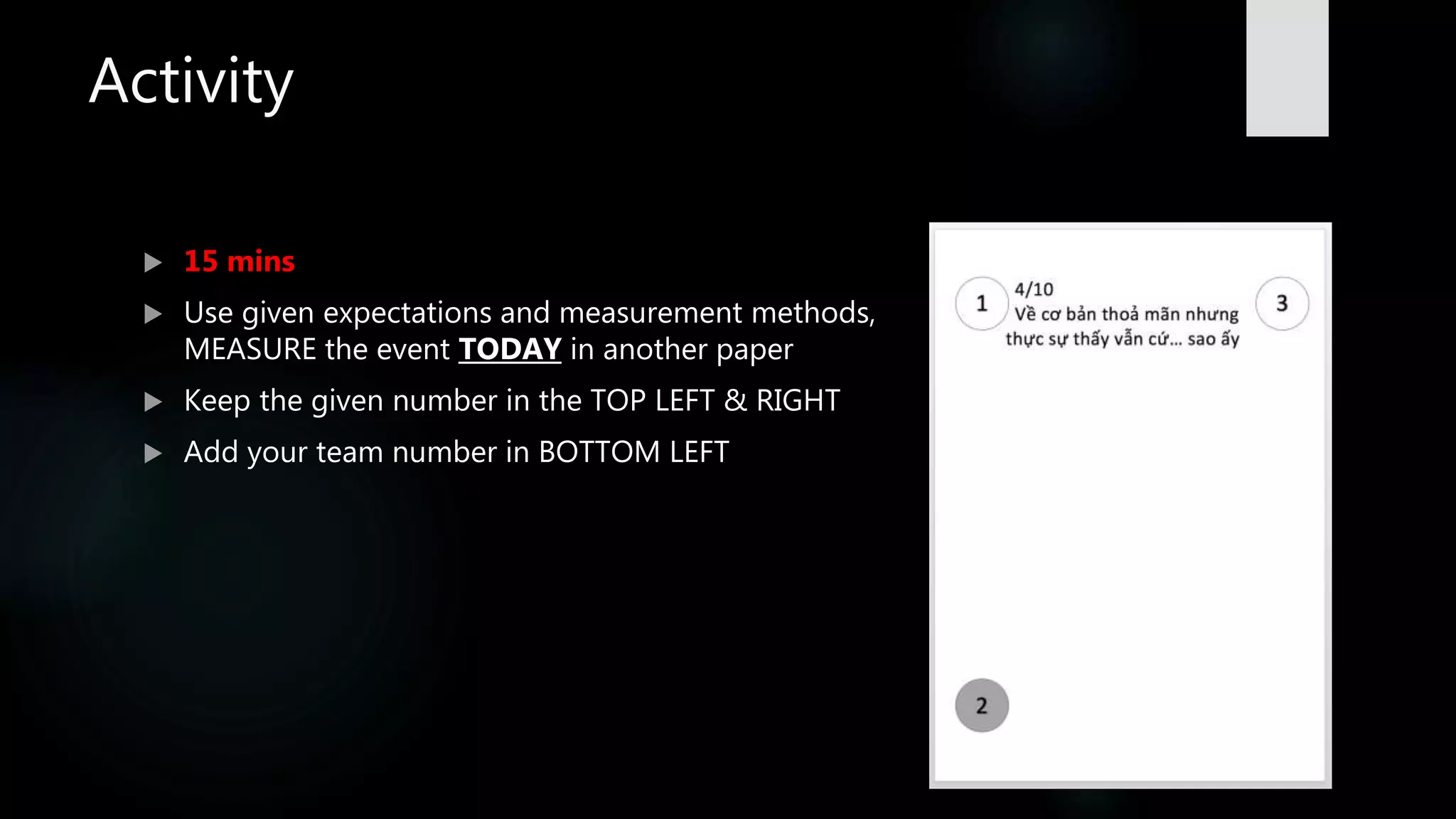 Activity
 15 mins
 Use given expectations and measurement methods,
MEASURE the event TODAY in another paper
 Keep the given number in the TOP LEFT & RIGHT
 Add your team number in BOTTOM LEFT
 