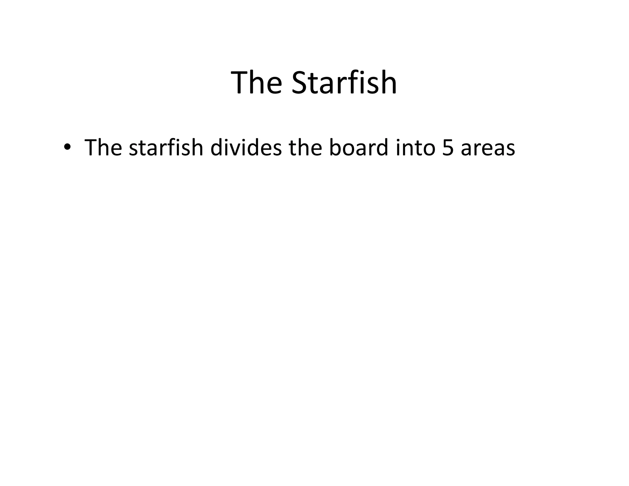 The Starfish
• The starfish divides the board into 5 areas
 